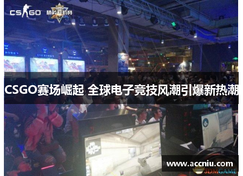 CSGO赛场崛起 全球电子竞技风潮引爆新热潮